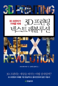 3D 프린팅 넥스트 레볼루션 (3D 프린터가 가져올 미래) 